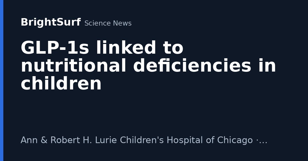 Photo: brightsurf.com GLP-1s linked to nutritional deficiencies in children