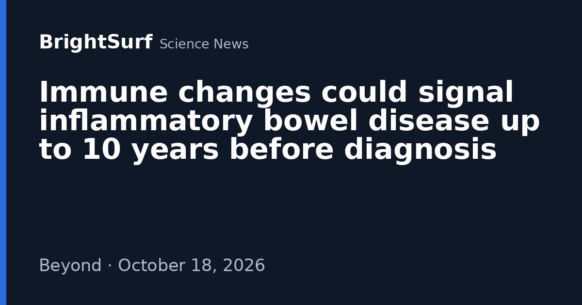 Photo : brightsurf.com Immune changes could signal inflammatory bowel disease up to 10 years before diagnosis