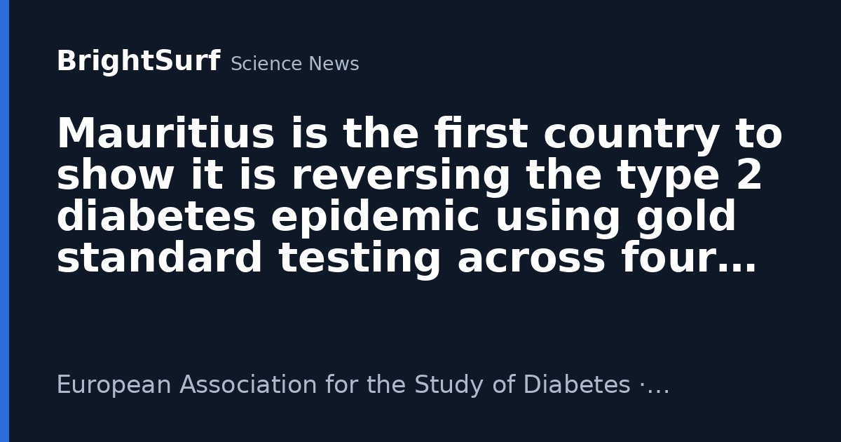 Photo: brightsurf.com Mauritius is the first country to show it is reversing the type 2 diabetes epidemic using gold standard testing across four